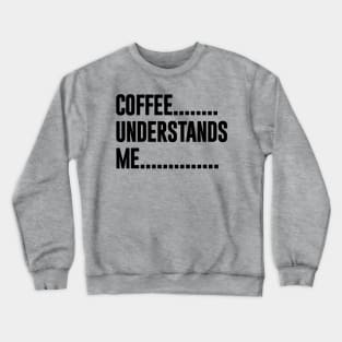 Coffee Understands Me Crewneck Sweatshirt